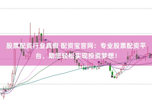 股票配资行业真假 配资宝官网：专业股票配资平台，助您轻松实现投资梦想！