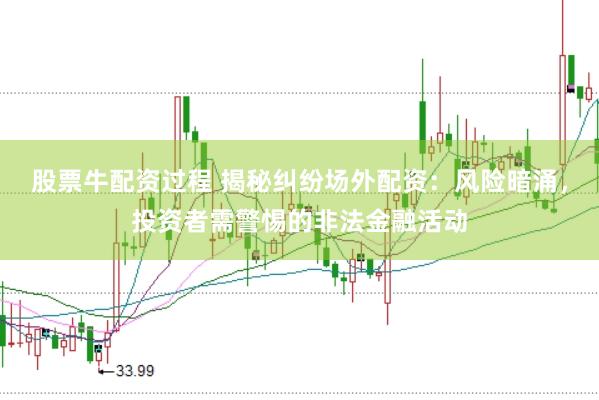 股票牛配资过程 揭秘纠纷场外配资：风险暗涌，投资者需警惕的非法金融活动