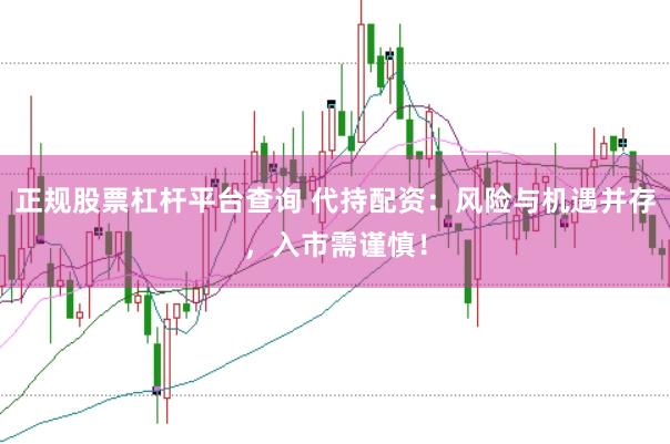 正规股票杠杆平台查询 代持配资：风险与机遇并存，入市需谨慎！
