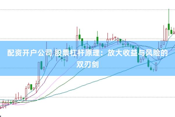 配资开户公司 股票杠杆原理：放大收益与风险的双刃剑