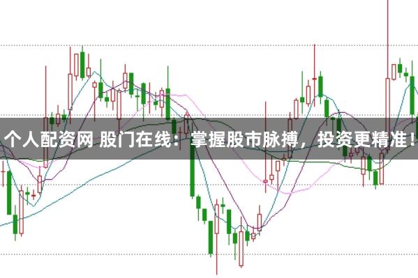 个人配资网 股门在线：掌握股市脉搏，投资更精准！